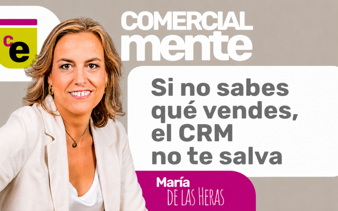 Episodio 15 – Parte 1: Si no sabes qué vendes, el CRM no puede ayudar